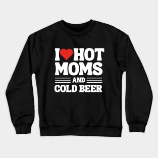 i love hot moms and cold beer Crewneck Sweatshirt